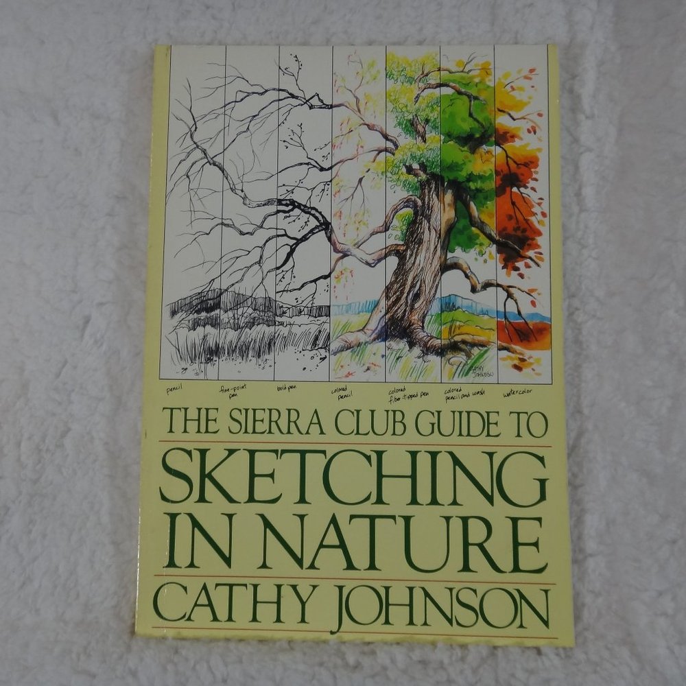 THE SIERRA VLUB GUIDE TO SKETCHING IN NATURE BY CATHY JOHNSON